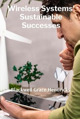 Wireless Systems' Sustainable Successes: Optimizing network operations for increased efficiency and resource utilization - Hendricks Blackwell Grace - cover
