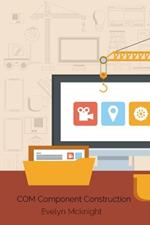 COM Component Construction: Advanced Techniques For Efficient Software Integration