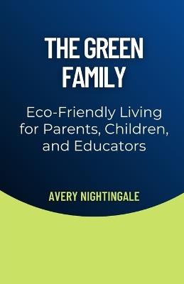 The Green Family: Eco-Friendly Living for Parents, Children, and Educators - Avery Nightingale - cover