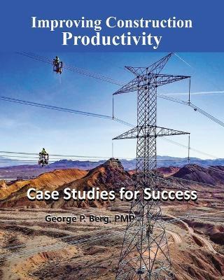 Improving Construction Productivity: Case Studies for Success - George P Berg - cover