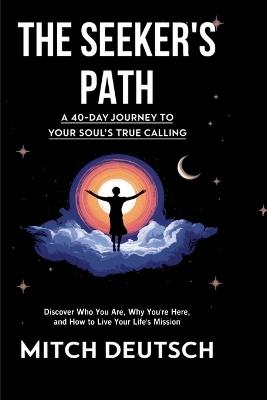 The Seeker's Path: A 40-day Journey To Your Soul's True Calling - Mitch Deutsch - cover
