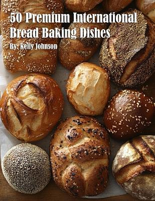 50 Premium International Bread Baking Dishes - Kelly Johnson - cover