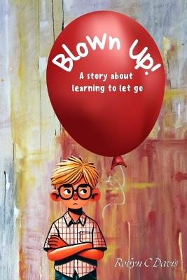Blown Up: A story about learning to let go - Robyn C Davis - cover
