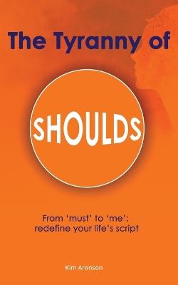 The Tyranny of Shoulds - Kim Aronson - cover