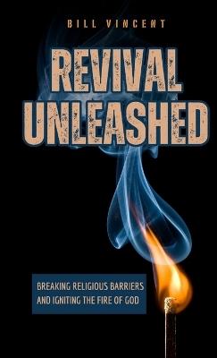 Revival Unleashed: Breaking Religious Barriers and Igniting the Fire of God - Bill Vincent - cover
