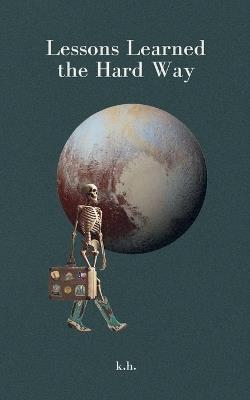 Lessons Learned the Hard Way - K H - cover