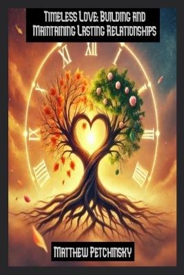 Timeless Love: Building and Maintaining Lasting Relationships - Matthew Petchinsky - cover