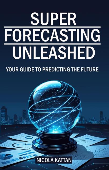 Super Forecasting Unleashed: Your Guide to Predicting the Future