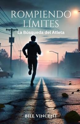 Rompiendo Límites: La Búsqueda del Atleta - Bill Vincent - cover