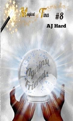 Magical Times: Against Friends - Aj Hard - cover