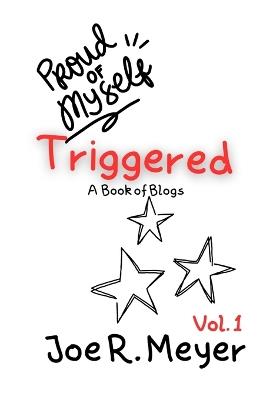Triggered: Book of Blogs - Volume 1 - Joe R Meyer - cover