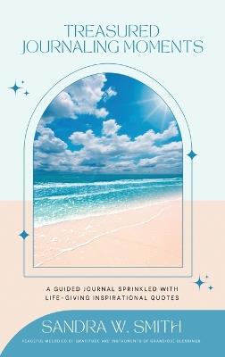 Treasured Journaling Moments: A Guided Journal With Life-giving Inspiring Quotes: A Journal - Sandra W Smith - cover