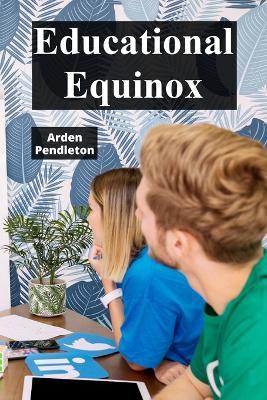 Educational Equinox: Balancing Academic Rigor and Emotional Wellbeing in Schools - Arden Pendleton - cover