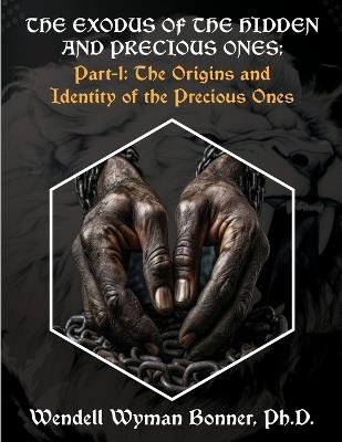 The Exodus of The Hidden and Precious Ones: Part-1: The Origins and Identity of The Precious Ones - Wendell Wyman Bonner - cover