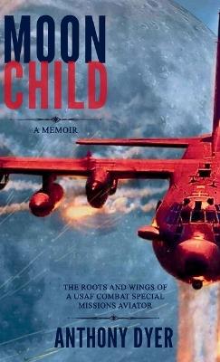 Moon Child: The Roots and Wings of a USAF Combat Special Missions Aviator - Anthony Dyer - cover
