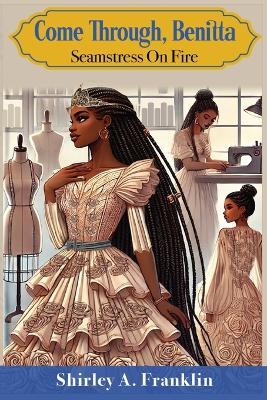 Come Through, Benitta: Seamstress On Fire - Shirley A Franklin,Ashley Dowell - cover