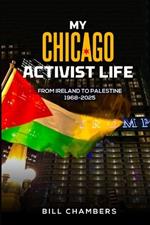 My Chicago Activist Life: From Ireland to Palestine 1968-2025