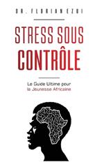 Stress Sous Contrôle: Le Guide Ultime pour la Jeunesse Africaine (French Edition)