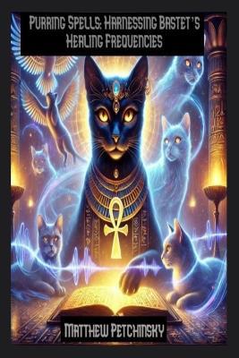 Purring Spells: Harnessing Bastet's Healing Frequencies - Matthew Petchinsky - cover