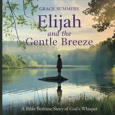 Elijah and the Gentle Breeze: A Bible Bedtime Story of God's Whisper - Grace Summers - cover
