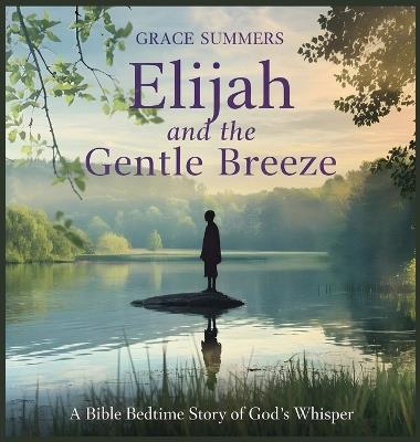 Elijah and the Gentle Breeze: A Bible Bedtime Story of God's Whisper - Grace Summers - cover