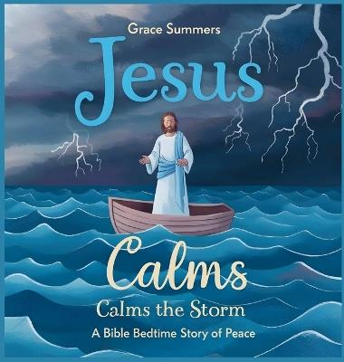 Jesus Calms the Storm: A Bible Bedtime Story of Peace - Grace Summers - cover