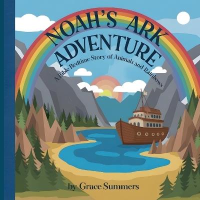 Noah's Ark Adventure: A Bible Bedtime Story of Animals and Rainbows - Grace Summers - cover