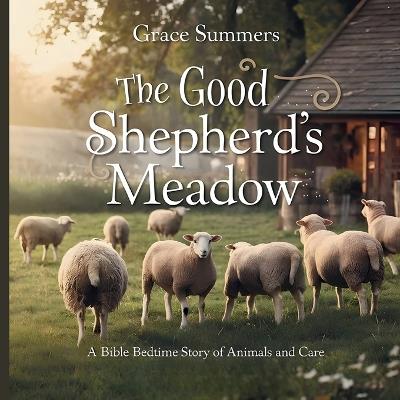 The Good Shepherd's Meadow: A Bible Bedtime Story of Animals and Care - Grace Summers - cover