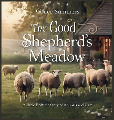 The Good Shepherd's Meadow: A Bible Bedtime Story of Animals and Care - Grace Summers - cover