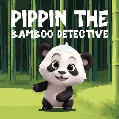 Pippin the Bamboo Detective: A Story About A Playful and Curious Panda Cub Named Pippin Who Decides to Solve the Mystery of the Disappearing Bamboo in the Grove Forest - Mapesho Daniel - cover