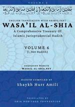 Wasa'il al-Shia Volume 6: A Comprehensive Treasury Of Islamic Jurisprudential Hadith