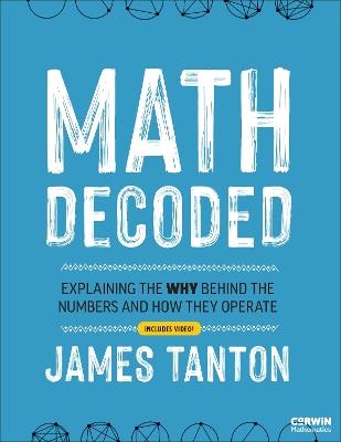 Math Decoded: Explaining the Why Behind the Numbers and How They Operate - James Tanton - cover