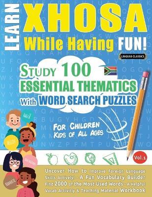 Learn Xhosa While Having Fun! - For Children: Kids of All Ages - Study 100 Essential Thematics with Word Search Puzzles - Vol.1 - Linguas Classics - cover