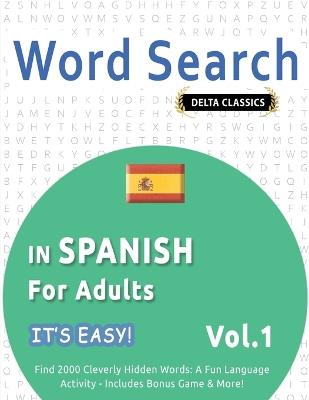 Word Search in Spanish for Adults - It's Easy! Vol.1 - Delta Classics - Find 2000 Cleverly Hidden Words: A Fun Language Activity - Includes Bonus Game & More! - Best Activity Books - cover