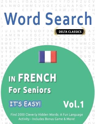 Word Search in French for Seniors - It's Easy! Vol.1 - Delta Classics - Find 2000 Cleverly Hidden Words: A Fun Language Activity - Includes Bonus Game & More! - Best Activity Books - cover