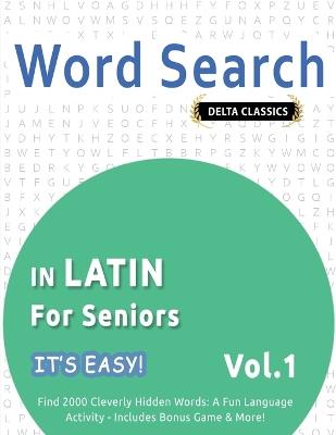 Word Search in Latin for Seniors - It's Easy! Vol.1 - Delta Classics - Find 2000 Cleverly Hidden Words: A Fun Language Activity - Includes Bonus Game & More! - Best Activity Books - cover