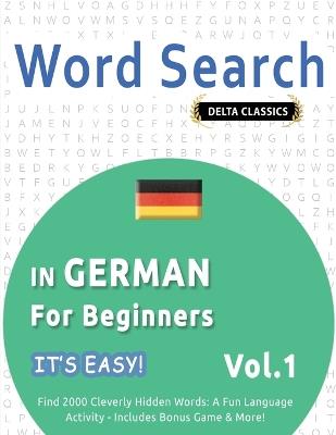 Word Search in German for Beginners - It's Easy! Vol.1 - Delta Classics - Find 2000 Cleverly Hidden Words: A Fun Language Activity - Includes Bonus Game & More! - Best Activity Books - cover