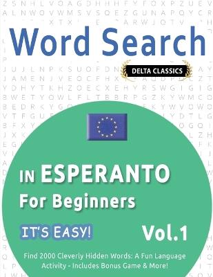 Word Search in Esperanto for Beginners - It's Easy! Vol.1 - Delta Classics - Find 2000 Cleverly Hidden Words: A Fun Language Activity - Includes Bonus Game & More! - Best Activity Books - cover