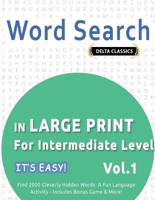 Word Search in Large Print for Intermediate Level - It's Easy! Vol.1 - Delta Classics - Find 2000 Cleverly Hidden Words: A Fun Language Activity - Includes Bonus Game & More! - Best Activity Books - cover