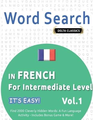 Word Search in French for Intermediate Level - It's Easy! Vol.1 - Delta Classics - Find 2000 Cleverly Hidden Words: A Fun Language Activity - Includes Bonus Game & More! - Best Activity Books - cover