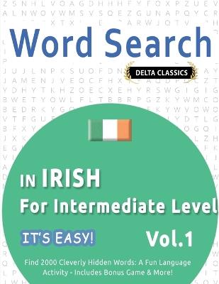 Word Search in Irish for Intermediate Level - It's Easy! Vol.1 - Delta Classics - Find 2000 Cleverly Hidden Words: A Fun Language Activity - Includes Bonus Game & More! - Best Activity Books - cover