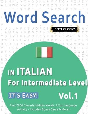 Word Search in Italian for Intermediate Level - It's Easy! Vol.1 - Delta Classics - Find 2000 Cleverly Hidden Words: A Fun Language Activity - Includes Bonus Game & More! - Best Activity Books - cover