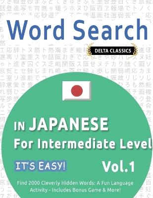 Word Search in Japanese for Intermediate Level - It's Easy! Vol.1 - Delta Classics - Find 2000 Cleverly Hidden Words: A Fun Language Activity - Includes Bonus Game & More! - Best Activity Books - cover