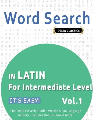 Word Search in Latin for Intermediate Level - It's Easy! Vol.1 - Delta Classics - Find 2000 Cleverly Hidden Words: A Fun Language Activity - Includes Bonus Game & More! - Best Activity Books - cover