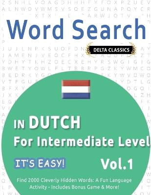 Word Search in Dutch for Intermediate Level - It's Easy! Vol.1 - Delta Classics - Find 2000 Cleverly Hidden Words: A Fun Language Activity - Includes Bonus Game & More! - Best Activity Books - cover