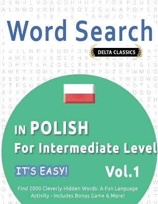Word Search in Polish for Intermediate Level - It's Easy! Vol.1 - Delta Classics - Find 2000 Cleverly Hidden Words: A Fun Language Activity - Includes Bonus Game & More! - Best Activity Books - cover