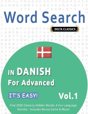 Word Search in Danish for Advanced - It's Easy! Vol.1 - Delta Classics - Find 2000 Cleverly Hidden Words: A Fun Language Activity - Includes Bonus Game & More! - Best Activity Books - cover