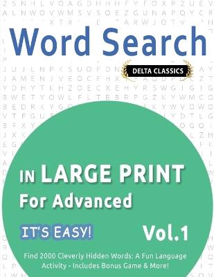 Word Search in Large Print for Advanced - It's Easy! Vol.1 - Delta Classics - Find 2000 Cleverly Hidden Words: A Fun Language Activity - Includes Bonus Game & More! - Best Activity Books - cover