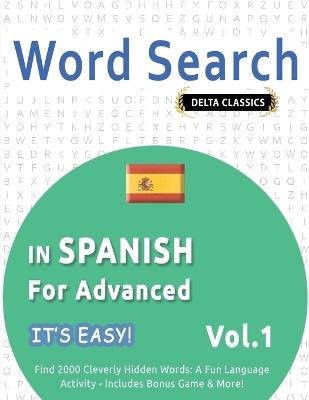 Word Search in Spanish for Advanced - It's Easy! Vol.1 - Delta Classics - Find 2000 Cleverly Hidden Words: A Fun Language Activity - Includes Bonus Game & More! - Best Activity Books - cover