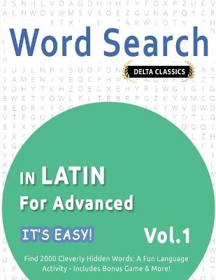 Word Search in Latin for Advanced - It's Easy! Vol.1 - Delta Classics - Find 2000 Cleverly Hidden Words: A Fun Language Activity - Includes Bonus Game & More! - Best Activity Books - cover